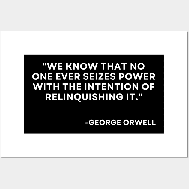 We know that no one ever seizes power with the intention George Orwell 1984 Wall Art by ReflectionEternal